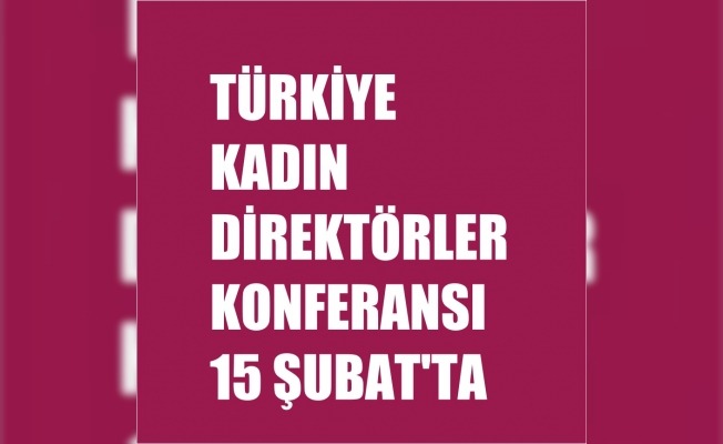 5. Türkiye Kadın Direktörler Konferansı, 15 Şubat'ta Zorlu'da