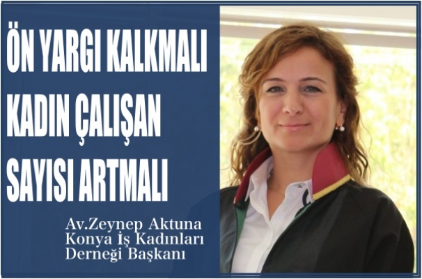 KİKAD Başkanı Zeynep Aktuna, "Kadın çalışan sayısı artmalı, ön yargı kalkmalı"