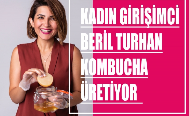 Kadın girişimci Beril Turhan, şifalı Kombucha üretiyor