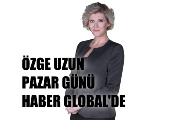 Özge Uzun'un programı Pazar günü Haber Global'de