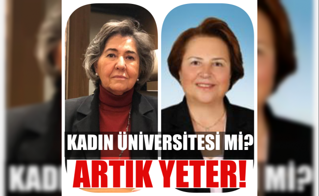 Nazan Moroğlu ve Necla Arat isyan etti;"Kadın üniversitesi mi? Yeter Artık!"