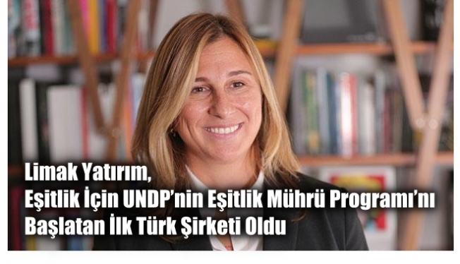 Limak Yatırım, Eşitlik İçin UNDP’nin Eşitlik Mührü Programı’nı Başlatan İlk Türk Şirketi Oldu