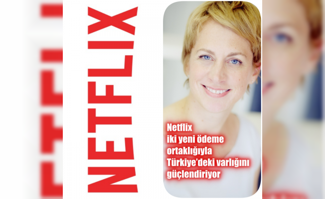 Netflix iki yeni ödeme ortaklığıyla Türkiye’deki varlığını güçlendiriyor