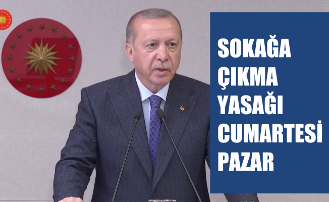 Cumhurbaşkanı Erdoğan, 'Sokak yasağı bu Cumartesi Pazar da olacak"