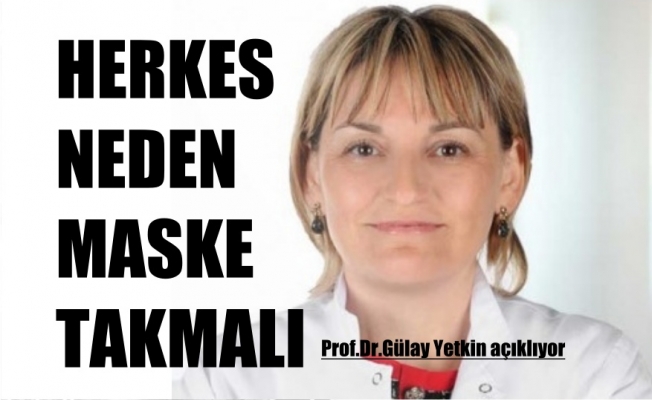 Prof.Gülay Yetkin, Neden Herkes Maske Takmalı?
