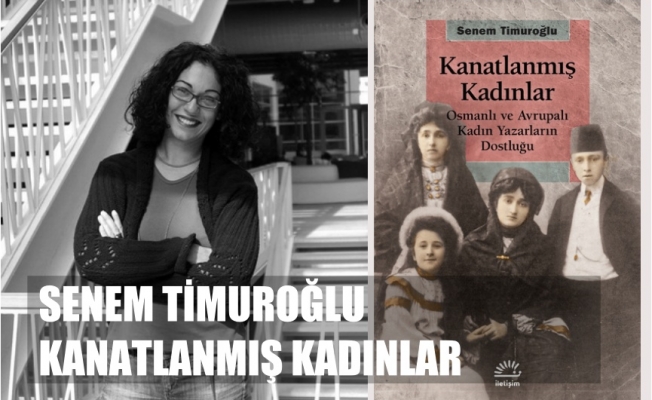 Senem Timuroğlu Yazdı, "Kanatlanmış Kadınlar"