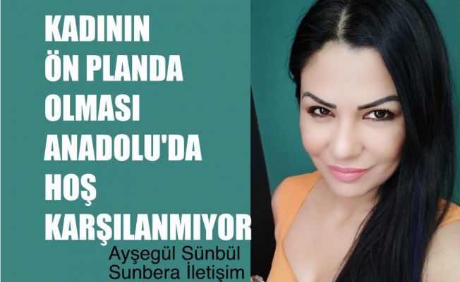 Ayşegül Sünbül, "Kadının Ön Planda Olması Anadolu'da Olağan Karşılanmıyor"