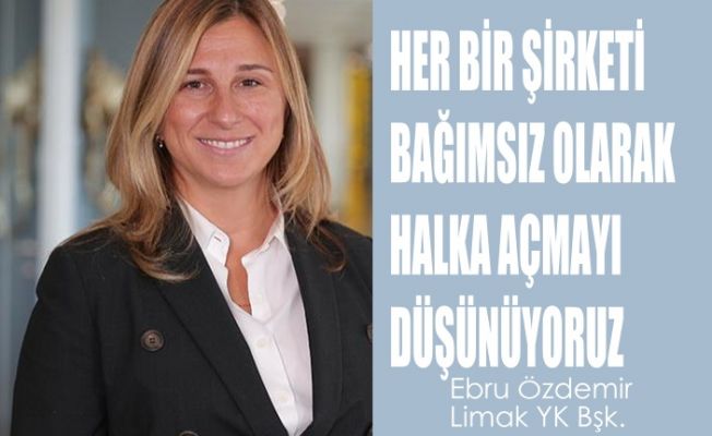 Ebru Özdemir, "Her bir şirketi bağımsız olarak halka açmayı düşünüyoruz"