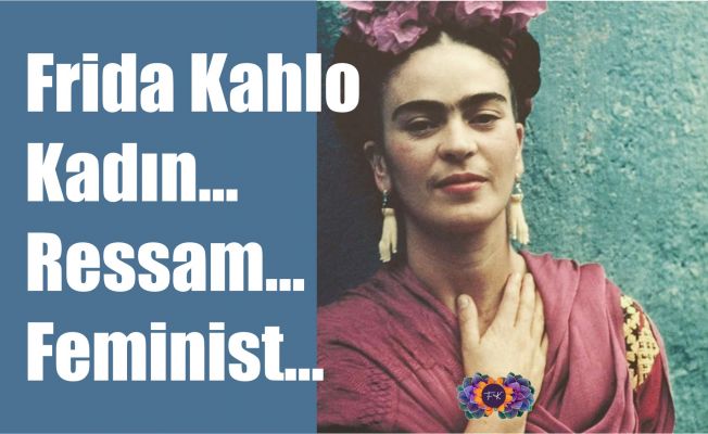 Frida Kahlo - Kadın, Sanatçı, Feminist