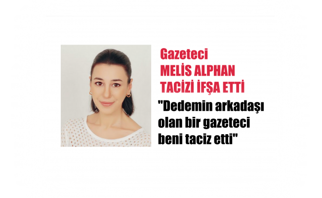 Gazeteci Melis Alphan Tacizi İfşa Etti, "Dedemin Arkadaşı Olan Bir Gazeteci Beni Taciz Etti"