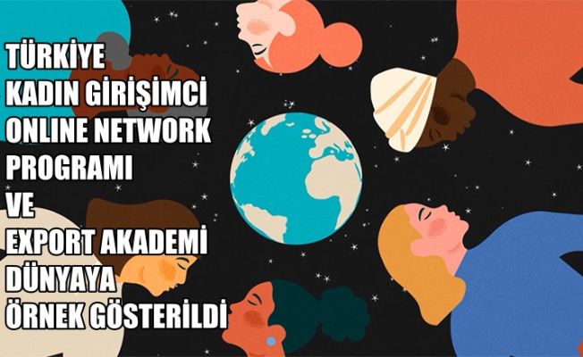 Türkiye Kadın Girişimci Online Network Programı ve Export Akademi Dünyaya Örnek Gösterildi