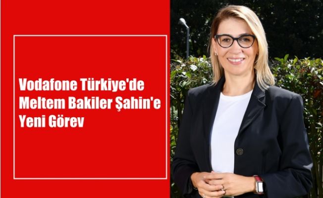 Vodafone Türkiye'de Meltem Bakiler Şahin'e Yeni Görev