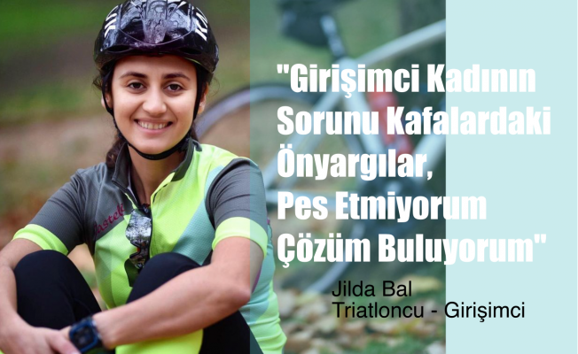 Triatlet Jilda Bal, "Girişimci Kadının Sorunu Önyargılar, Pes Etmiyorum Çözüm Buluyorum"
