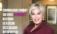 Leyla Alaton, "Cumhurbaşkanı Erdoğan'ı son derece feminist buluyorum"