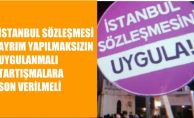 İstanbul Sözleşmesi Ayrım Yapılmaksızın Uygulanmalı, Tartışmalara Son Verilmeli