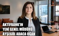 Aktif Bank’ın yeni Genel Müdürü Ayşegül Adaca Oğan oldu