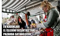 Ev Kadınları El İşlerini Beşiktaş'taki Pazarda Satabilecek