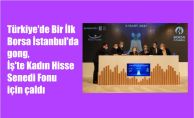 Türkiye'de Bir İlk, Borsa İstanbul'da gong, İş'te Kadın Hisse Senedi Fonu için çaldı
